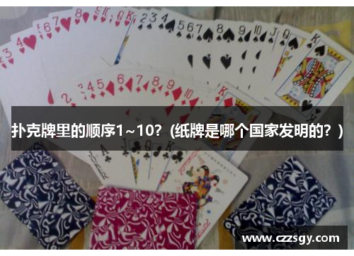 扑克牌里的顺序1~10？(纸牌是哪个国家发明的？)